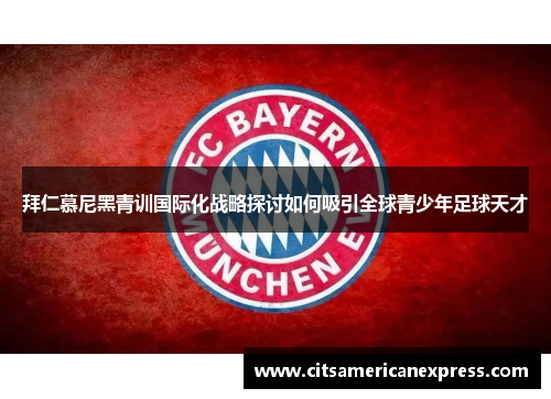 拜仁慕尼黑青训国际化战略探讨如何吸引全球青少年足球天才