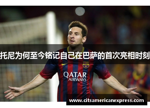 托尼为何至今铭记自己在巴萨的首次亮相时刻